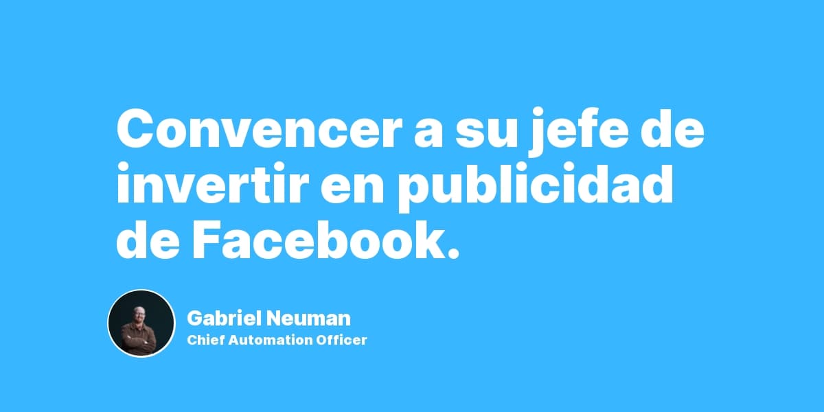 Convencer a su jefe de invertir en publicidad de Facebook.