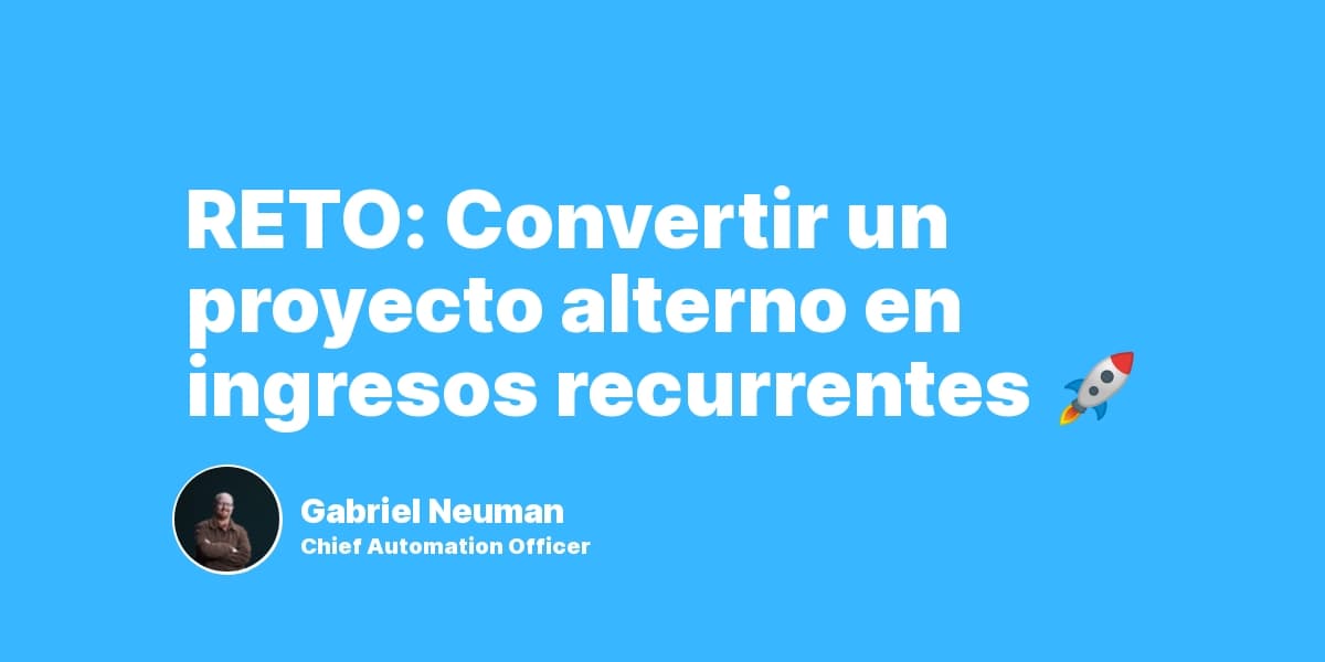 RETO: Convertir un proyecto alterno en ingresos recurrentes 🚀