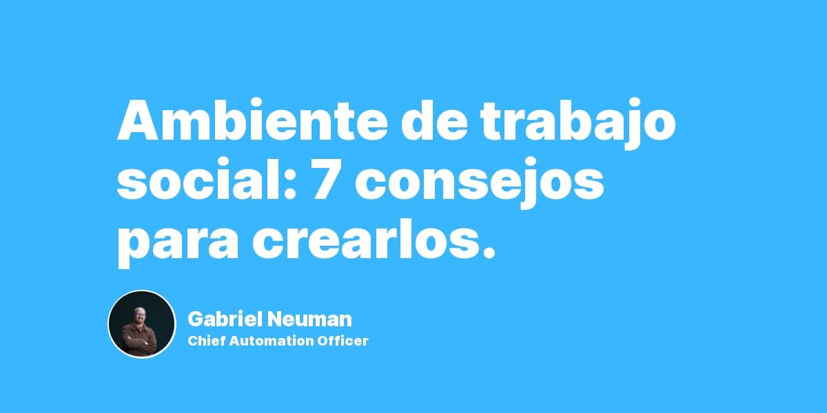 Ambiente de trabajo social: 7 consejos para crearlos.