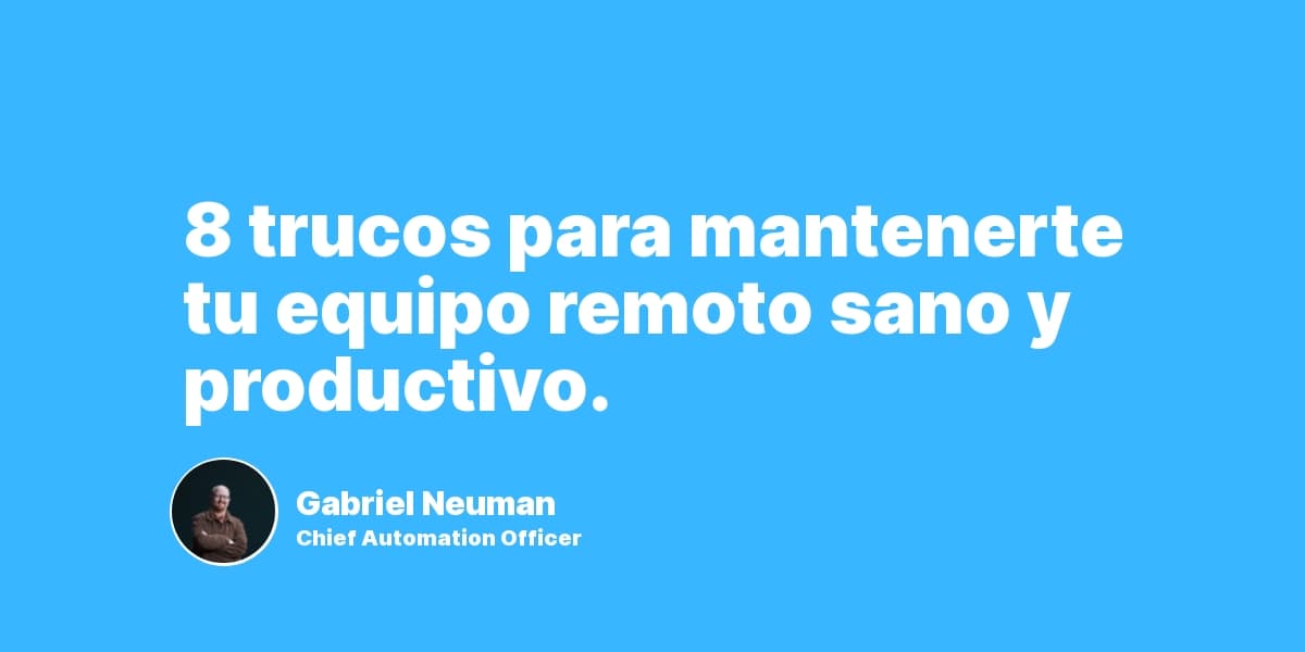 8 trucos para mantenerte tu equipo remoto sano y productivo.