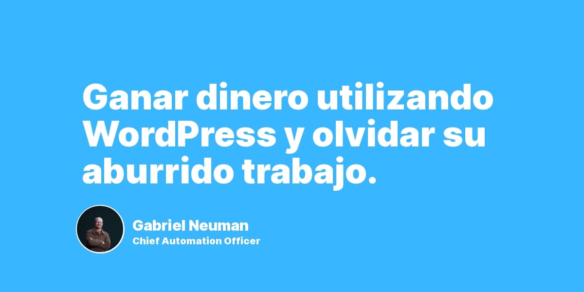 Ganar dinero utilizando WordPress y olvidar su aburrido trabajo.