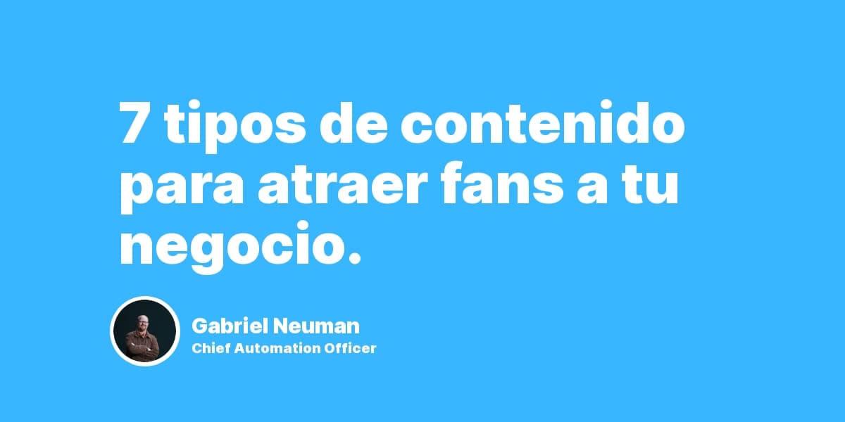 7 tipos de contenido para atraer fans a tu negocio.