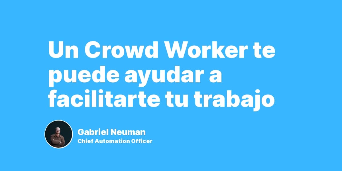 Un Crowd Worker te puede ayudar a facilitarte tu trabajo