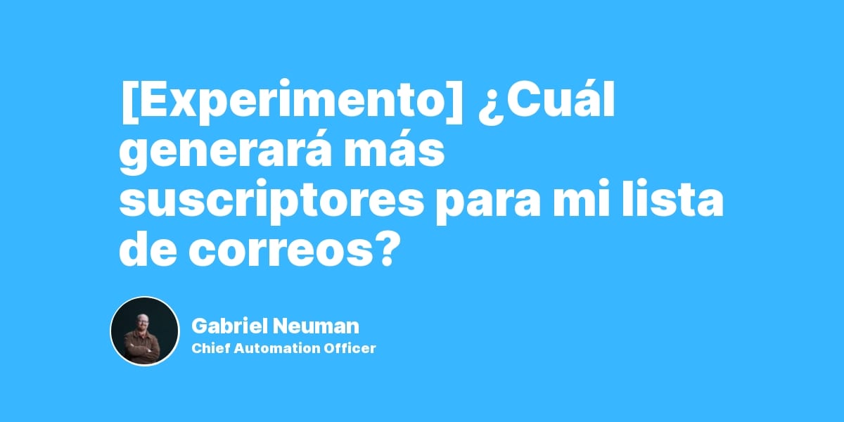 [Experimento] ¿Cuál generará más suscriptores para mi lista de correos?