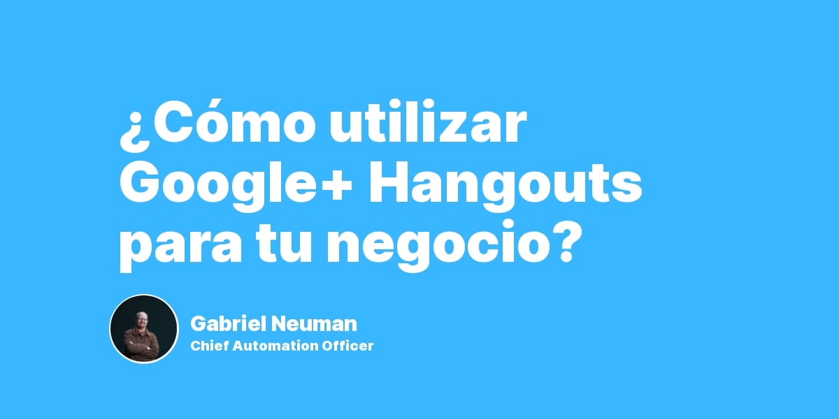 ¿Cómo utilizar Google+ Hangouts para tu negocio?