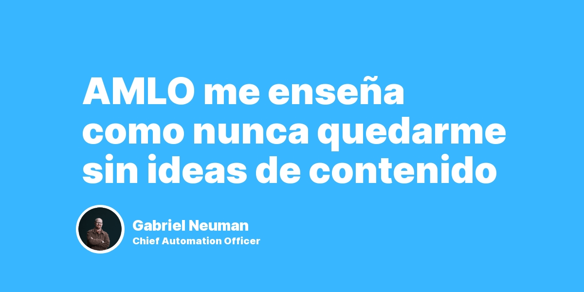 AMLO me enseña como nunca quedarme sin ideas de contenido