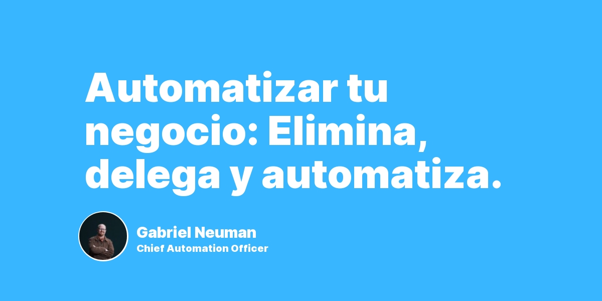 Automatizar tu negocio: Elimina, delega y automatiza.