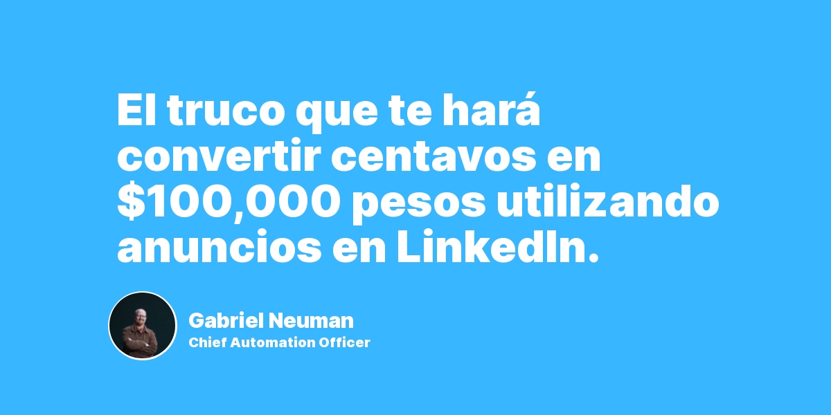 La estrategia que te hará convertir centavos en $100,000 pesos utilizando anuncios en LinkedIn.