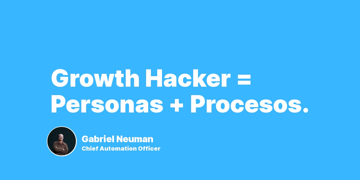 Growth Hacker = Personas + Procesos.