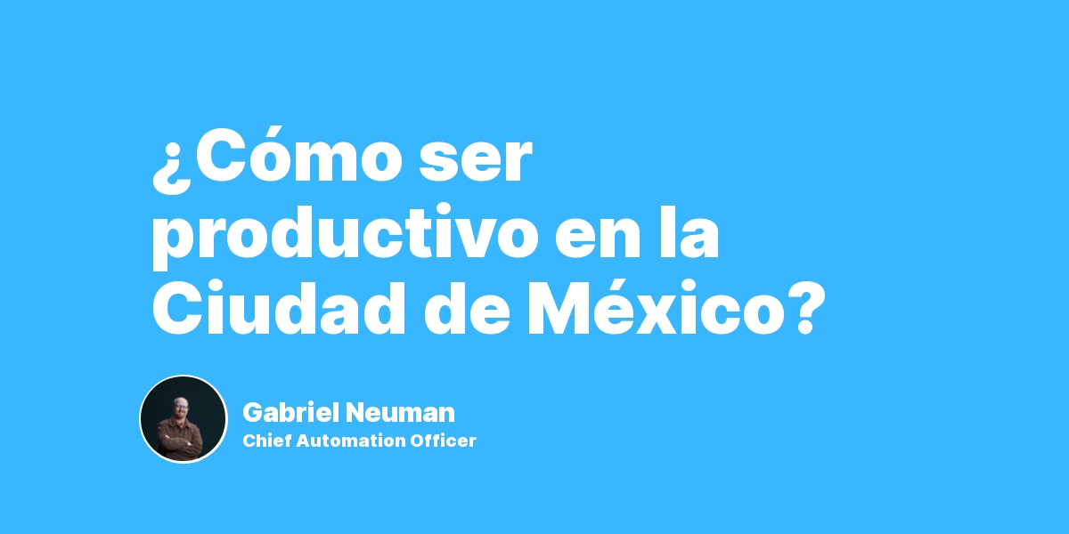 ¿Cómo ser productivo en la Ciudad de México?