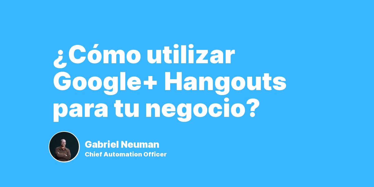 ¿Cómo utilizar Google+ Hangouts para tu negocio?