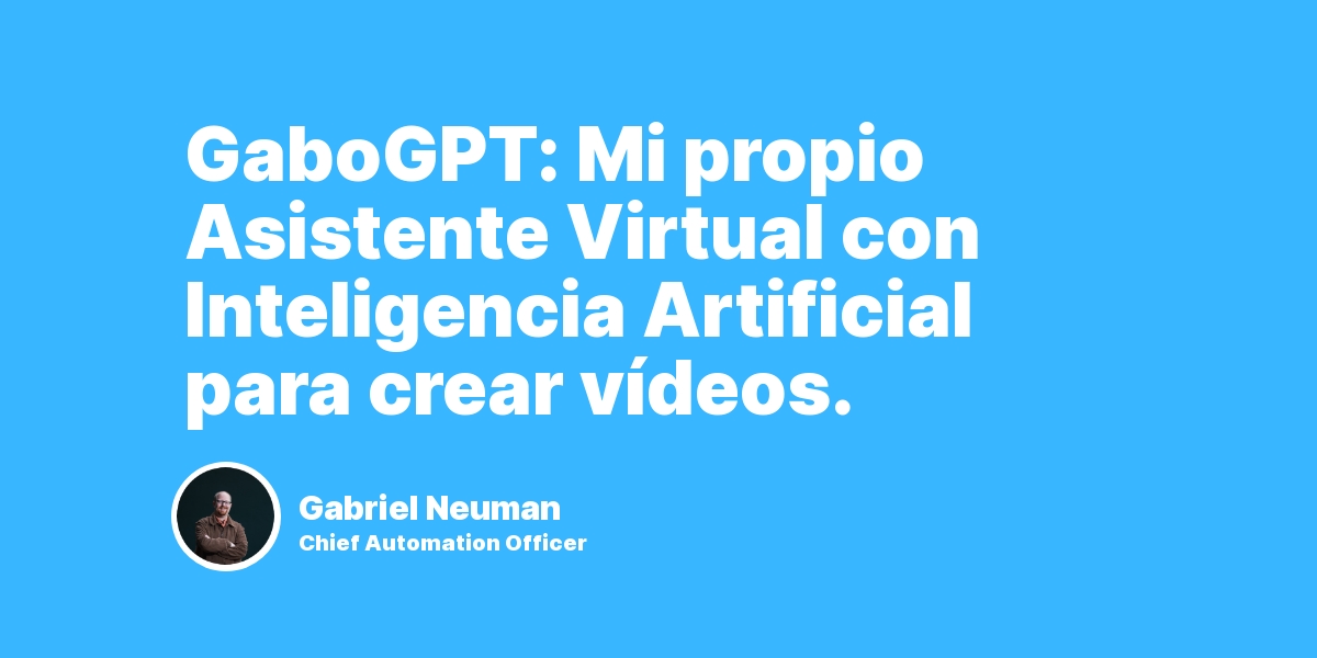GaboGPT: Mi propio Asistente Virtual con Inteligencia Artificial para crear vídeos.
